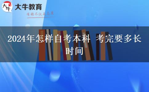 2024年怎样自考本科 考完要多长时间