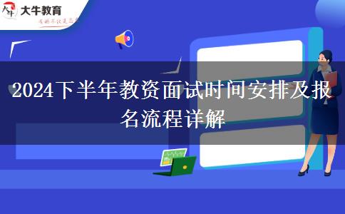 2024下半年教资面试时间安排及报名流程详解