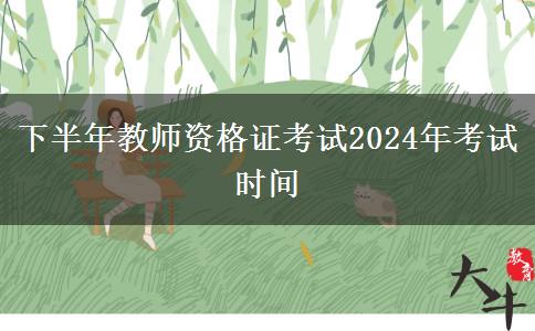 下半年教师资格证考试2024年考试时间