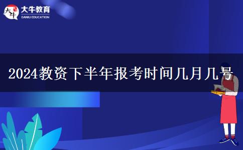 2024教资下半年报考时间几月几号