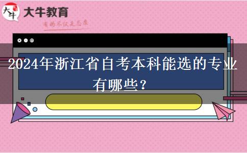 2024年浙江省自考本科能选的专业有哪些？