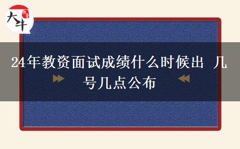 24年教资面试成绩什么时候出 几号几点公布