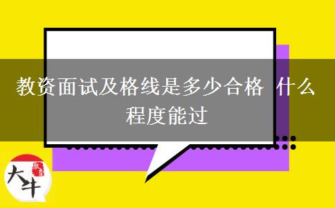 教资面试及格线是多少合格 什么程度能过