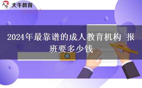 2024年最靠谱的成人教育机构 报班要多少钱