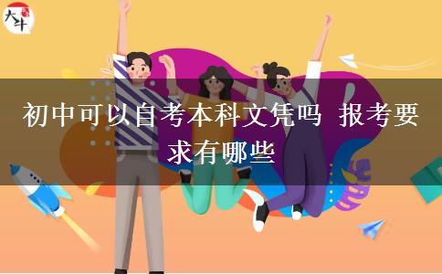 初中可以自考本科文凭吗 报考要求有哪些