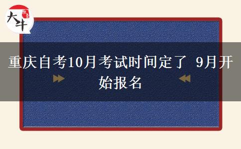 重庆自考10月考试时间定了 9月开始报名