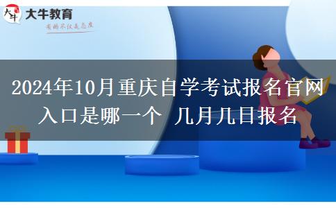 2024年10月重庆自学考试报名官网入口是哪一个 几月几日报名