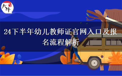 24下半年幼儿教师证官网入口及报名流程解析