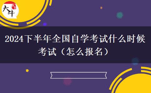 2024下半年全国自学考试什么时候考试（怎么报名）