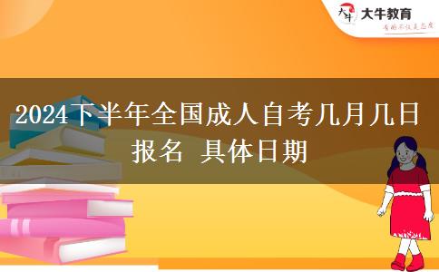 2024下半年全国成人自考几月几日报名 具体日期