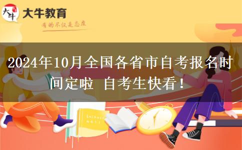 2024年10月全国各省市自考报名时间定啦 自考生快看！