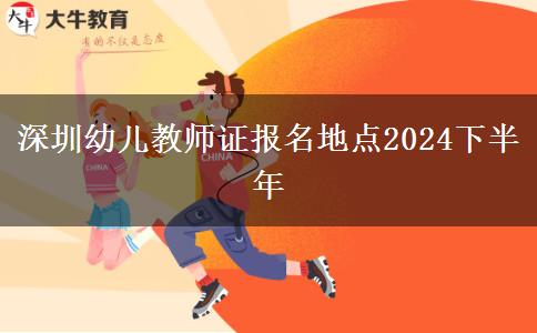 深圳幼儿教师证报名地点2024下半年