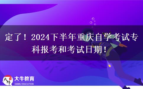 定了！2024下半年重庆自学考试专科报考和考试日期！