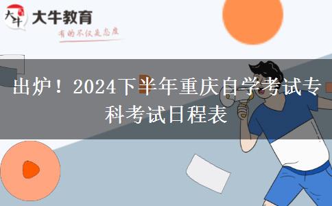 出炉！2024下半年重庆自学考试专科考试日程表