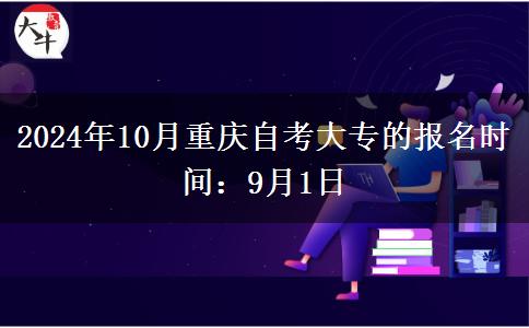 2024年10月重庆自考大专的报名时间：9月1日