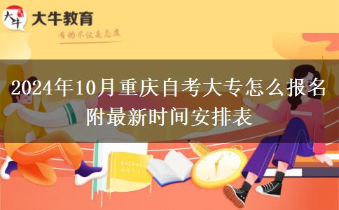2024年10月重庆自考大专怎么报名 附最新时间安排表