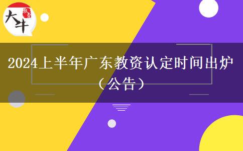 2024上半年广东教资认定时间出炉（公告）