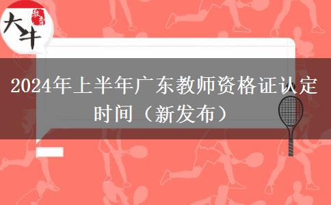 2024年上半年广东教师资格证认定时间（新发布）