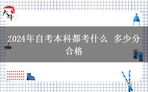 2024年自考本科都考什么 多少分合格