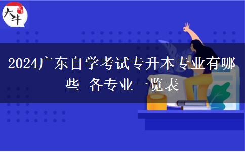 2024广东自学考试专升本专业有哪些 各专业一览表