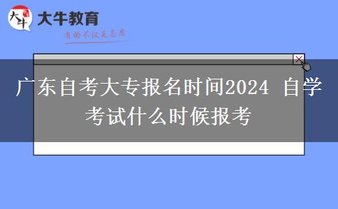 广东自考大专报名时间2024 自学考试什么时候报考