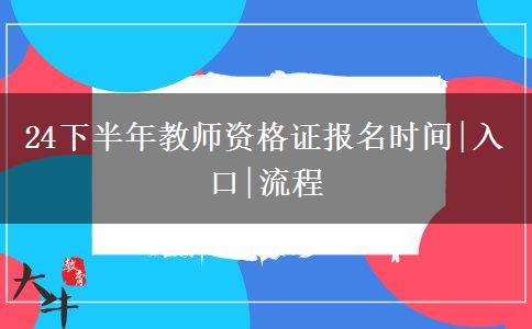 24下半年教师资格证报名时间|入口|流程