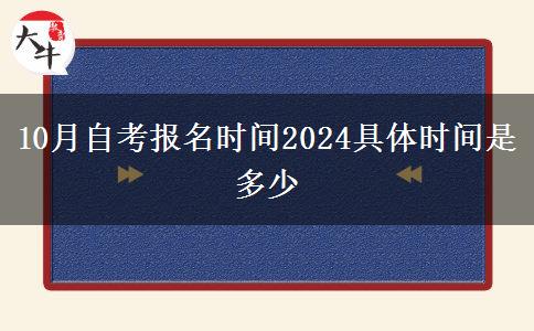 10月自考报名时间2024具体时间是多少