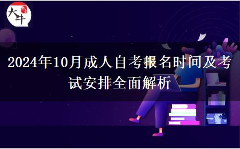 2024年10月成人自考报名时间及考试安排全面解析