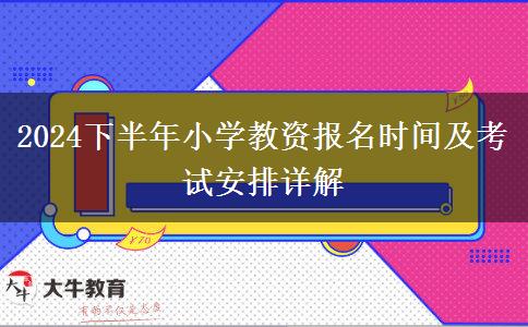 2024下半年小学教资报名时间及考试安排详解