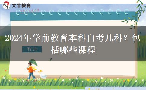 2024年学前教育本科自考几科？包括哪些课程