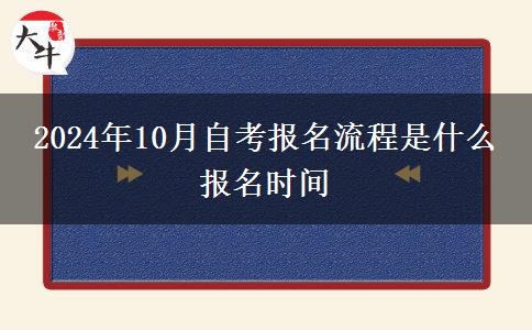 2024年10月自考报名流程是什么 报名时间