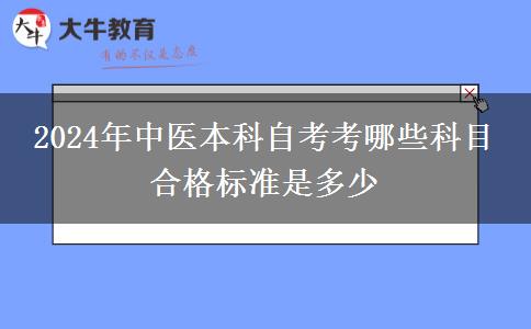 2024年中医本科自考考哪些科目 合格标准是多少