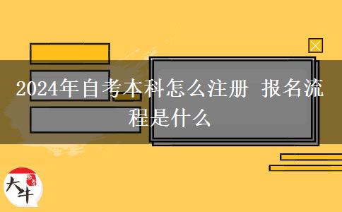 2024年自考本科怎么注册 报名流程是什么