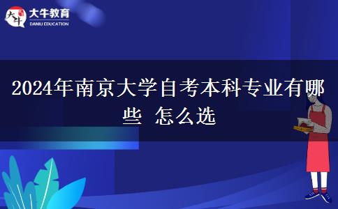 2024年南京大学自考本科专业有哪些 怎么选