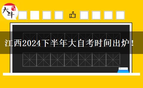 江西2024下半年大自考时间出炉！