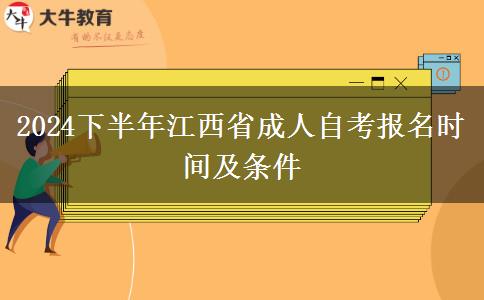 2024下半年江西省成人自考报名时间及条件