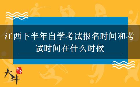 江西下半年自学考试报名时间和考试时间在什么时候