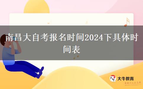 南昌大自考报名时间2024下具体时间表