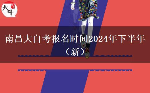 南昌大自考报名时间2024年下半年（新）