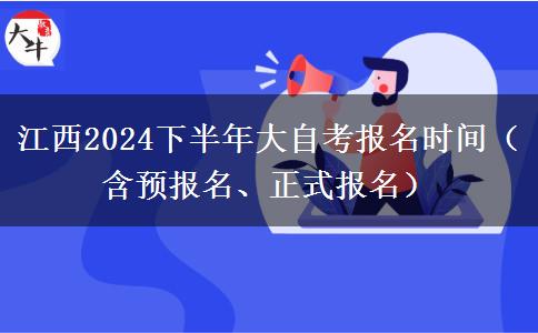 江西2024下半年大自考报名时间（含预报名、正式报名）