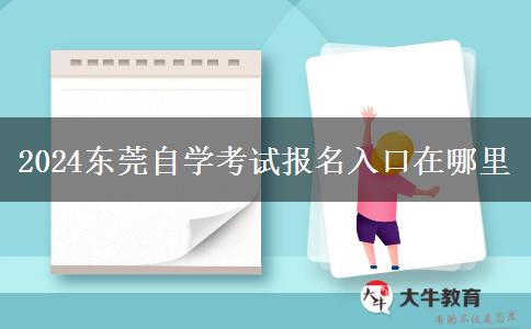 2024东莞自学考试报名入口在哪里