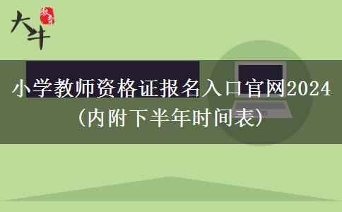 小学教师资格证报名入口官网2024(内附下半年时间表)