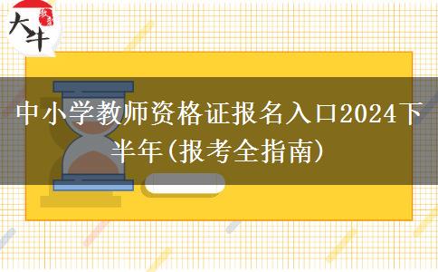 中小学教师资格证报名入口2024下半年(报考全指南)