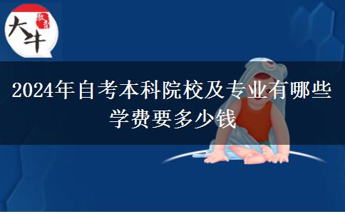 2024年自考本科院校及专业有哪些 学费要多少钱