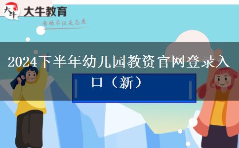 2024下半年幼儿园教资官网登录入口（新）