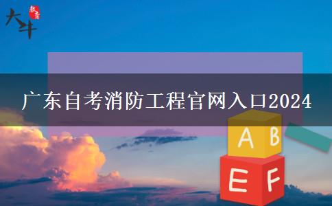 广东自考消防工程官网入口2024