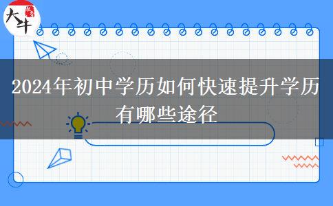 2024年初中学历如何快速提升学历 有哪些途径