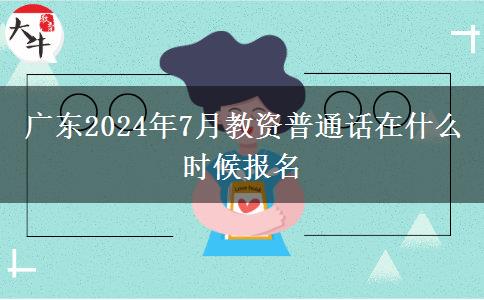 广东2024年7月教资普通话在什么时候报名