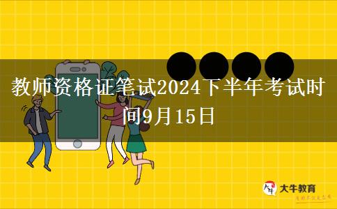 教师资格证笔试2024下半年考试时间9月15日