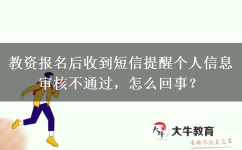 教资报名后收到短信提醒个人信息审核不通过，怎么回事？